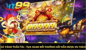 Cá Vàng Thần Tài – Tựa game đổi thưởng hấp dẫn được ưu thích