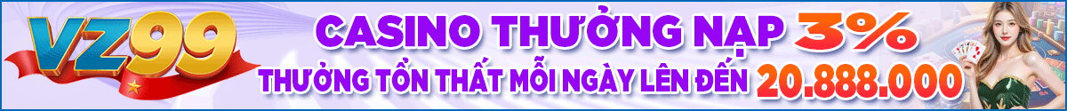 casino thưởng nạp 3% thưởng tổn thất mỗi ngày lên đến 20.888.000 vnd