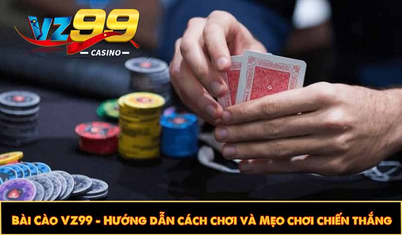 Bài Cào VZ99 - Hướng dẫn cách chơi và Mẹo chơi chiến thắng